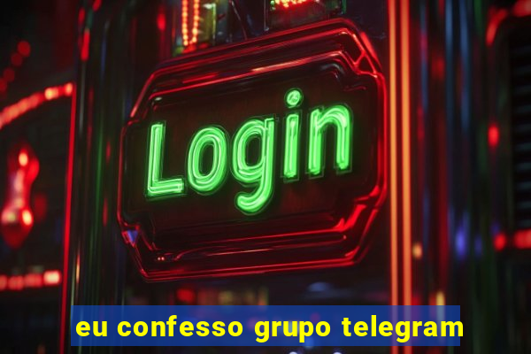 eu confesso grupo telegram